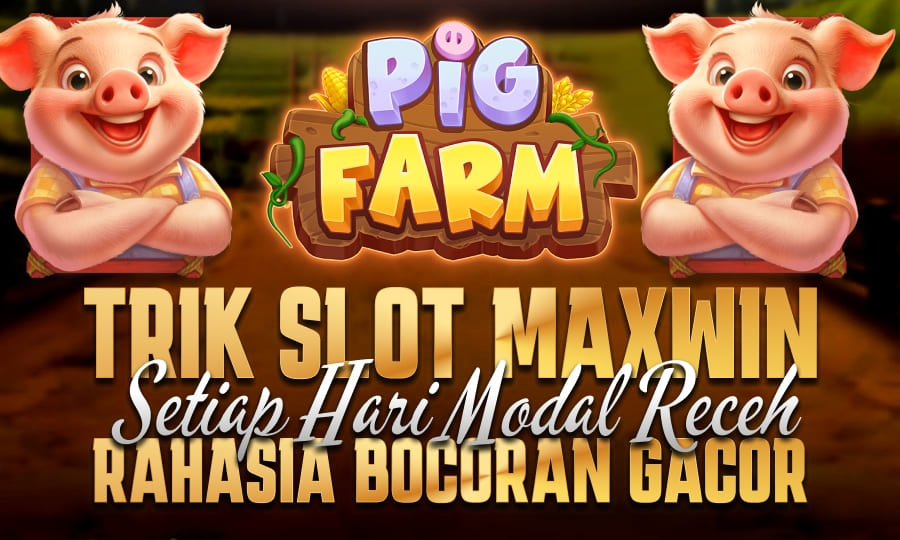 Tops Games Pig Farm, Berikan Cuan Trik Slot Maxwin Setiap Hari Modal Receh